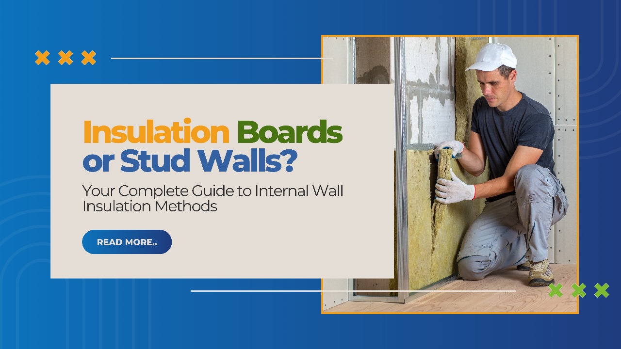 Insulation Boards or Stud Walls? Your Complete Guide to Internal Wall Insulation Methods